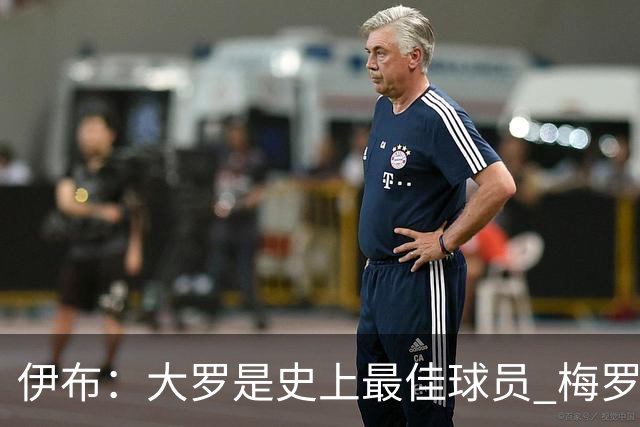 伊布：大罗是史上最佳球员 梅罗之间我选择梅西